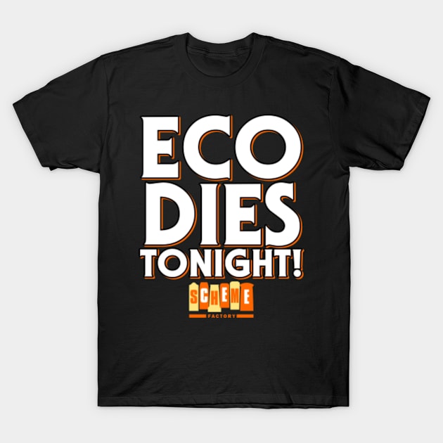 Eco Dies Tonight! - Scheme Factory T-Shirt by SHOP.DEADPIT.COM 